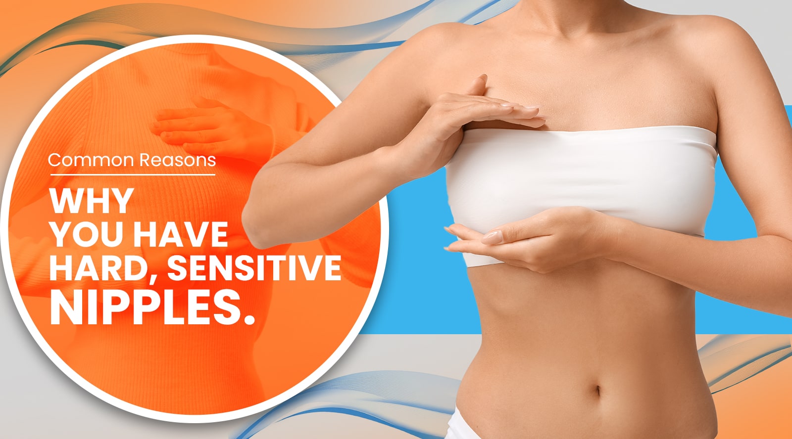 Common Reasons Why You Have Hard, Sensitive Nipples